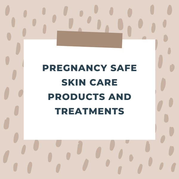Pregnancy Safe Skin Care Products & Treatments